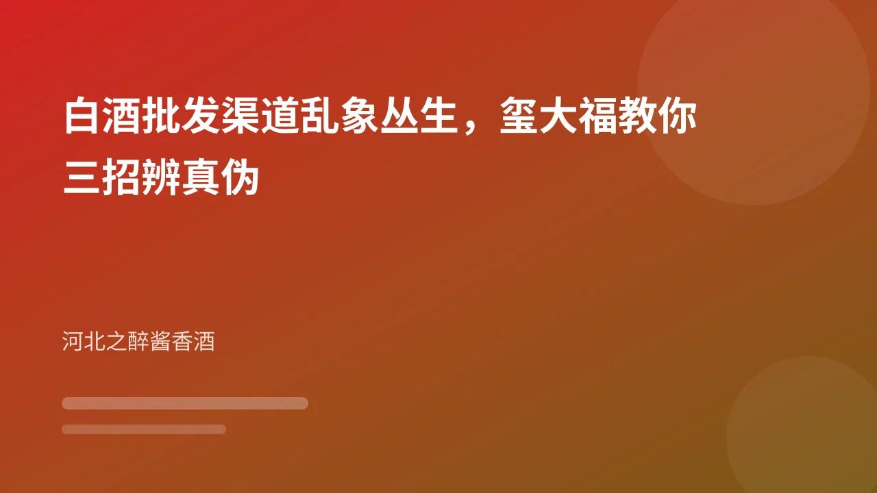白酒批发渠道乱象丛生，玺大福教你三招辨真伪